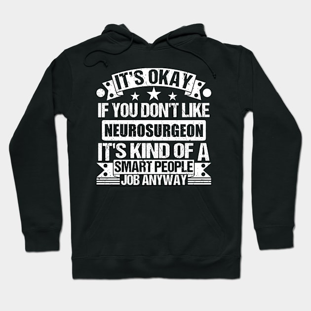 Neurosurgeon lover It's Okay If You Don't Like Neurosurgeon It's Kind Of A Smart People job Anyway Hoodie by Benzii-shop 